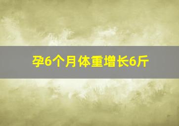 孕6个月体重增长6斤