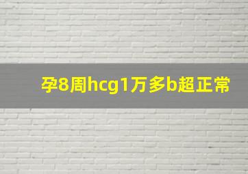 孕8周hcg1万多b超正常