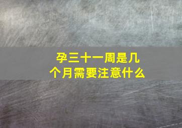 孕三十一周是几个月需要注意什么