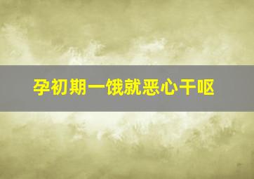 孕初期一饿就恶心干呕