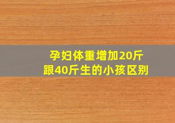 孕妇体重增加20斤跟40斤生的小孩区别