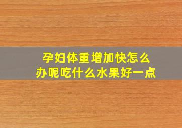 孕妇体重增加快怎么办呢吃什么水果好一点