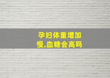 孕妇体重增加慢,血糖会高吗