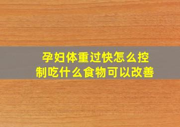 孕妇体重过快怎么控制吃什么食物可以改善