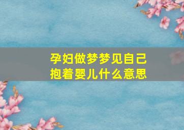 孕妇做梦梦见自己抱着婴儿什么意思