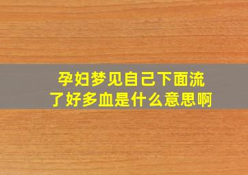 孕妇梦见自己下面流了好多血是什么意思啊