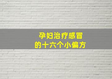 孕妇治疗感冒的十六个小偏方