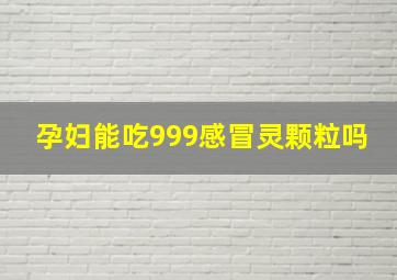 孕妇能吃999感冒灵颗粒吗