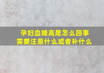 孕妇血糖高是怎么回事需要注意什么或者补什么