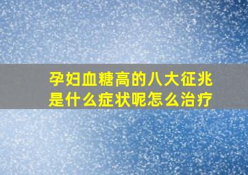 孕妇血糖高的八大征兆是什么症状呢怎么治疗