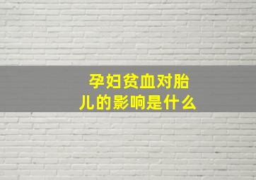 孕妇贫血对胎儿的影响是什么