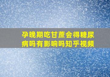 孕晚期吃甘蔗会得糖尿病吗有影响吗知乎视频