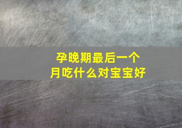 孕晚期最后一个月吃什么对宝宝好