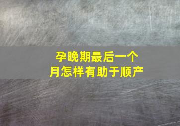 孕晚期最后一个月怎样有助于顺产