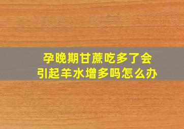 孕晚期甘蔗吃多了会引起羊水增多吗怎么办