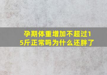 孕期体重增加不超过15斤正常吗为什么还胖了