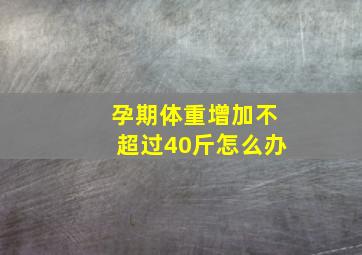 孕期体重增加不超过40斤怎么办