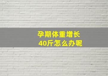 孕期体重增长40斤怎么办呢