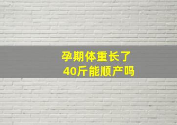 孕期体重长了40斤能顺产吗