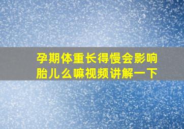 孕期体重长得慢会影响胎儿么嘛视频讲解一下