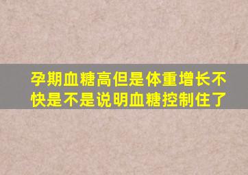 孕期血糖高但是体重增长不快是不是说明血糖控制住了