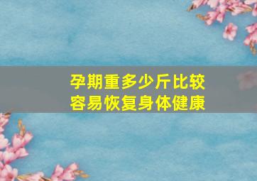 孕期重多少斤比较容易恢复身体健康