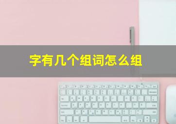 字有几个组词怎么组