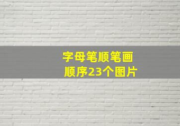 字母笔顺笔画顺序23个图片