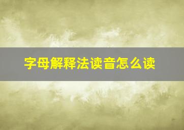 字母解释法读音怎么读