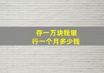 存一万块钱银行一个月多少钱