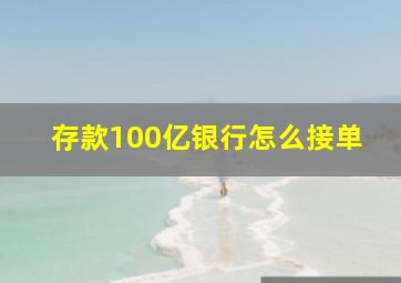 存款100亿银行怎么接单