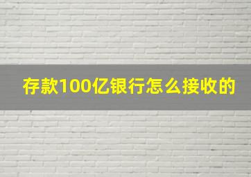 存款100亿银行怎么接收的