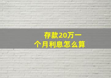 存款20万一个月利息怎么算