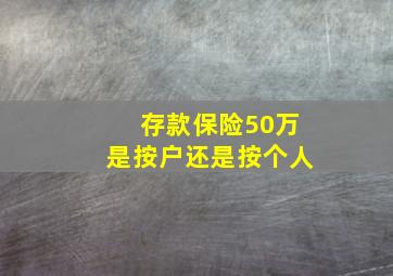 存款保险50万是按户还是按个人