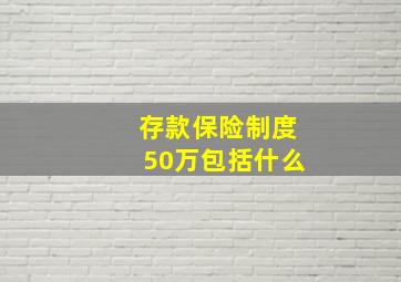 存款保险制度50万包括什么