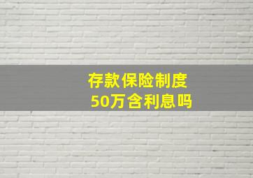 存款保险制度50万含利息吗