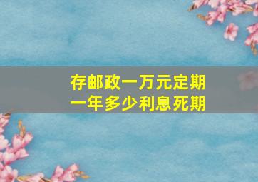 存邮政一万元定期一年多少利息死期