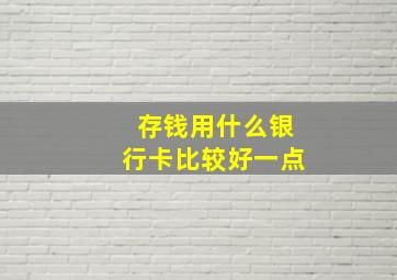 存钱用什么银行卡比较好一点