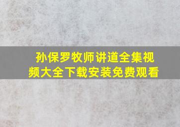 孙保罗牧师讲道全集视频大全下载安装免费观看