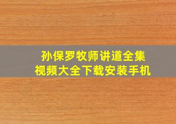 孙保罗牧师讲道全集视频大全下载安装手机