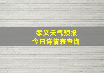 孝义天气预报今日详情表查询