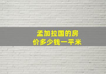 孟加拉国的房价多少钱一平米