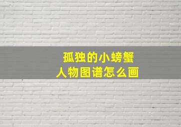 孤独的小螃蟹人物图谱怎么画