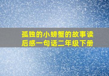 孤独的小螃蟹的故事读后感一句话二年级下册