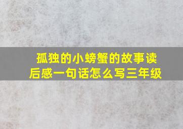 孤独的小螃蟹的故事读后感一句话怎么写三年级