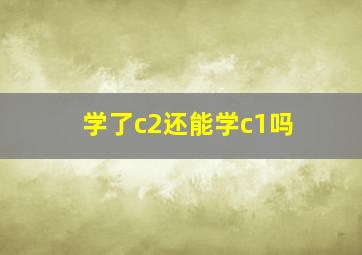 学了c2还能学c1吗