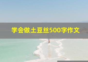 学会做土豆丝500字作文