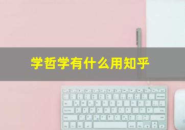 学哲学有什么用知乎