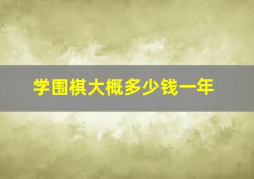 学围棋大概多少钱一年