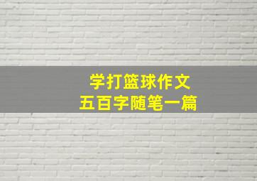 学打篮球作文五百字随笔一篇